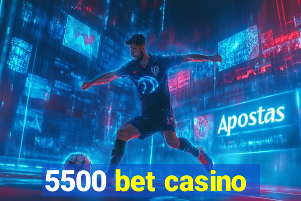 5500 bet casino